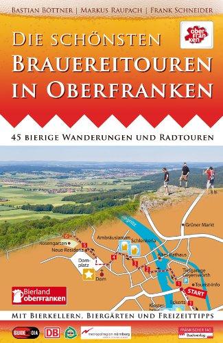 Die schönsten Brauereitouren in Oberfranken: 45 bierige Wanderungen und Radtouren mit Bierkellern, Biergärten und Freizeittipps