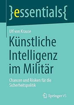 Künstliche Intelligenz im Militär: Chancen und Risiken für die Sicherheitspolitik (essentials)