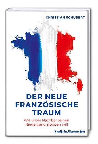 Der neue französische Traum: Wie unser Nachbar seinen Niedergang stoppen will