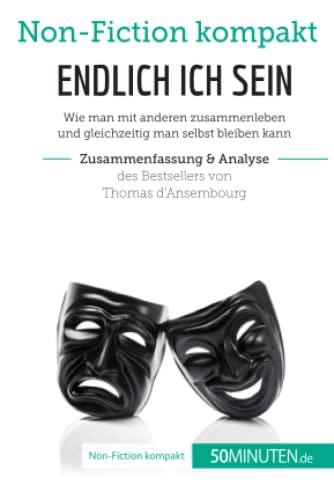 Endlich ICH sein. Zusammenfassung & Analyse des Bestsellers von Thomas d‘Ansembourg : Authentizität statt Selbstaufgabe