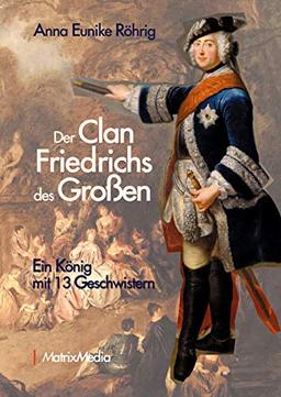 Der Clan Friedrichs des Großen: Ein König mit 13 Geschwistern