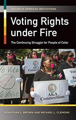 Voting Rights Under Fire: The Continuing Struggle for People of Color (Racism in American Institutions)