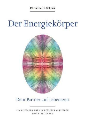 Der Energiekörper - Dein Partner auf Lebenszeit. Ein Leitfaden für ein besseres Verstehen Eurer Beziehung