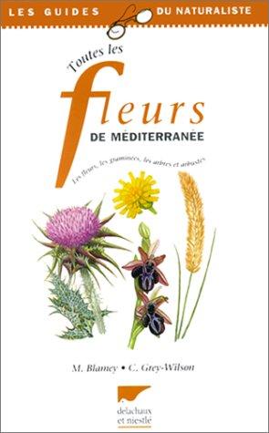 Toutes les fleurs de Méditerranée. Les fleurs, les graminées, les arbres et arbustes (Beautés de la N.)