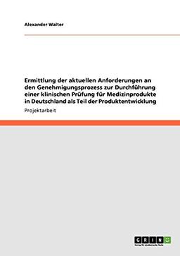 Ermittlung der aktuellen Anforderungen an den Genehmigungsprozess zur Durchführung einer klinischen Prüfung für Medizinprodukte in Deutschland als Teil der Produktentwicklung