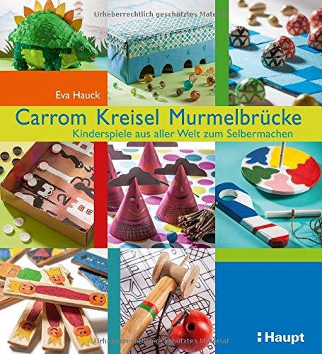 Carrom, Kreisel, Murmelbrücke: Kinderspiele aus aller Welt zum Selbermachen