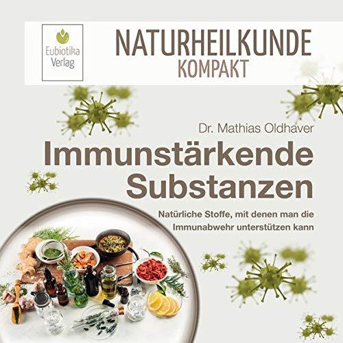 Immunstärkende Substanzen: Natürliche Stoffe, mit denen man die Immunabwehr unterstützen kann (Naturheilkunde Kompakt)