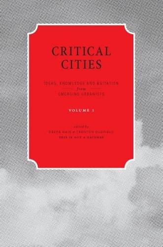 Critical Cities: v. 1: Ideas, Knowledge and Agitation from Emerging Urbanists (Critical Cities: Ideas, Knowledge and Agitation from Emerging Urbanists)