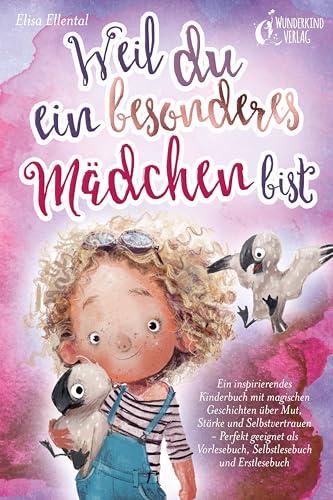 Weil du ein besonderes Mädchen bist: Ein inspirierendes Kinderbuch mit magischen Geschichten über Mut, Stärke und Selbstvertrauen - Perfekt geeignet als Vorlesebuch, Selbstlesebuch und Erstlesebuch