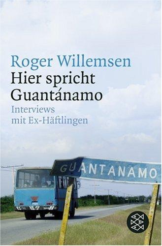 Hier spricht Guantánamo: Interviews mit Ex-Häftlingen: Roger Willemsen interview mit Ex-Häftlingen