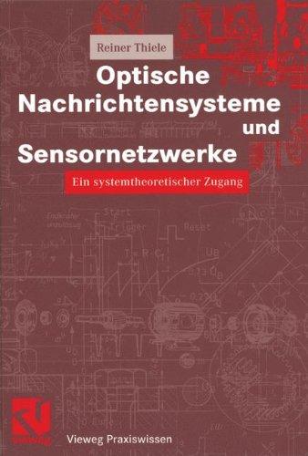 Optische Nachrichtensysteme und Sensornetzwerke. Ein systemtheoretischer Zugang (Vieweg Praxiswissen). Mit 179 Abb. und 16 Tabellen