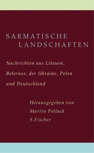 Sarmatische Landschaften: Nachrichten aus Litauen, Belarus, der Ukraine, Polen und Deutschland: Nachrichten aus Litauen, Beloruss, der Ukraine, Polen und Deutschland