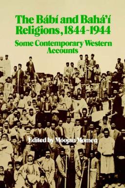 The Bábí and Bahá'í Religions 1844-1944: Some Contemporary Western Accounts