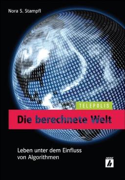 Die berechnete Welt (TELEPOLIS): Leben unter dem Einfluss von Algorithmen