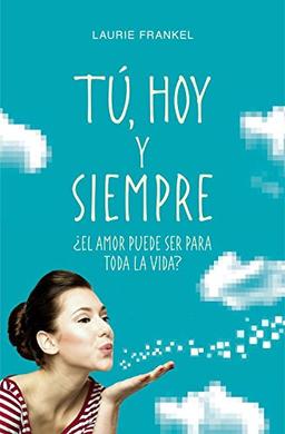 Tú, hoy y siempre: ¿El amor puede ser para toda la vida? (Grijalbo Narrativa)