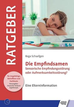 Die Empfindsamen: Sensorische Empfindungsstörung oder Aufmerksamkeitsstörung? Eine Elterninformation (Ratgeber für Angehörige, Betroffene und Fachleute)