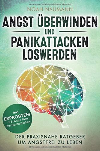 Angst überwinden und Panikattacken loswerden: Der praxisnahe Ratgeber um angstfrei zu leben – Inkl. erprobtem 5 Schritte Plan bei Panikattacken