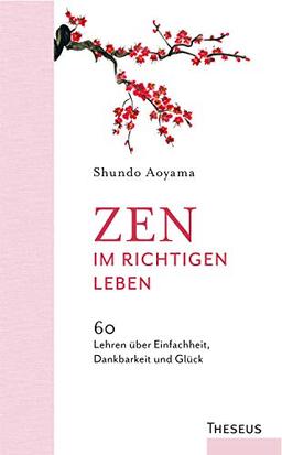 Zen im richtigen Leben: 60 Lehren über Einfachheit, Dankbarkeit und Glück