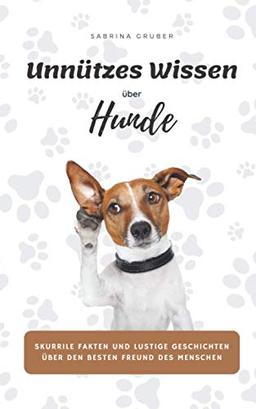 Unnützes Wissen über Hunde - Skurrile Fakten und lustige Geschichten über den besten Freund des Menschen