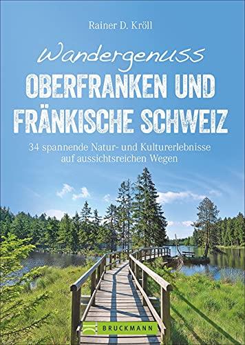 Wandergenuss Oberfranken und Fränkische Schweiz: 34 spannende Natur- und Kultur-Erlebnisse auf aussichtsreichen Wegen (Erlebnis Wandern)