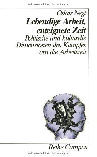 Lebendige Arbeit, enteignete Zeit: Politische und kulturelle Dimensionen des Kampfes um die Arbeitszeit (Reihe Campus)