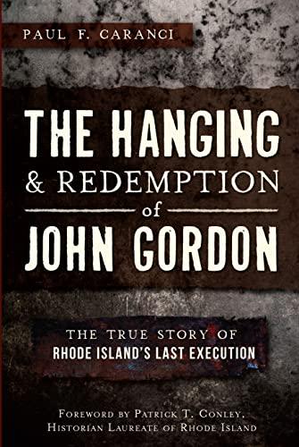 The Hanging and Redemption of John Gordon: The True Story of Rhode Island's Last Execution