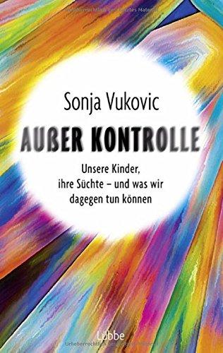 Außer Kontrolle. Unsere Kinder, ihre Süchte – und was wir dagegen tun können