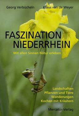 Faszination Niederrhein: Mit allen Sinnen Natur erleben. Landschaften - Pflanzen und Tiere - Wanderungen - Kochen mit Kräutern