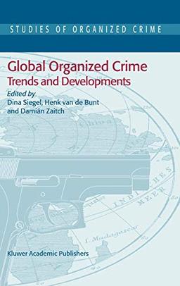 Global Organized Crime: Trends and Developments (Studies of Organized Crime, 3, Band 3)