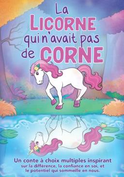 La licorne qui n'avait pas de corne: Un conte à choix multiples inspirant sur la différence, la confiance en soi, et le potentiel qui sommeille en ... pour avoir confiance en soi dès 5 ans)