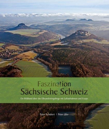 Faszination Sächsische Schweiz: Ein Bildband über das Elbsandsteingebirge mit Luftaufnahmen und Essays