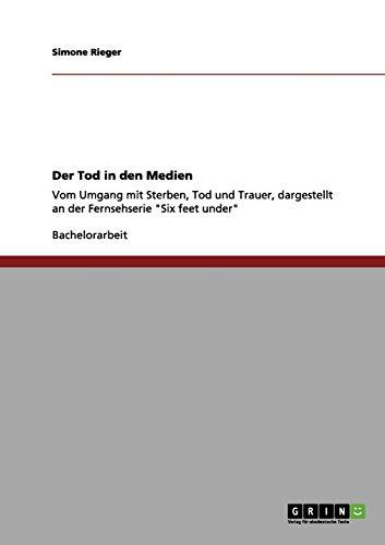 Der Tod in den Medien: Vom Umgang mit Sterben, Tod und Trauer, dargestellt an der Fernsehserie "Six feet under"