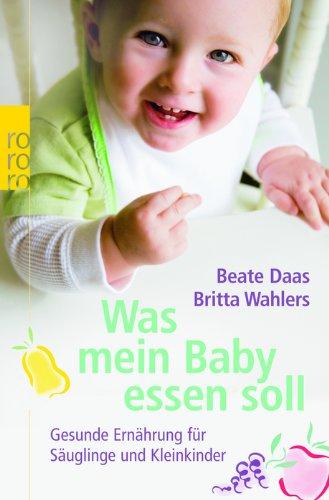 Was mein Baby essen soll: Gesunde Ernährung für Säuglinge und Kleinkinder