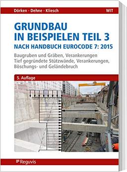 Grundbau in Beispielen Teil 3 nach Eurocode 7: Baugruben und Gräben , Tief gründende Stützwände, Verankerungen, Böschungs- und Geländebruch: Baugruben ... Verankerungen, Böschungs- und Geländebruch