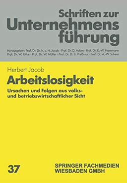 Arbeitslosigkeit: Ursachen Und Folgen Aus Volks- Und Betriebswirtschaftlicher Sicht (Schriften Zur Unternehmensfuhrung) (German Edition) (Schriften zur Unternehmensführung (37), Band 37)