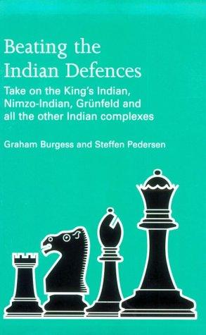 Beating the Indian Defences: Take on the King's Indian, Nimzo-Indian, Grnfeld and All Other Indian Complexes