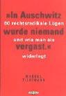 In Auschwitz wurde niemand vergast. 60 rechtsradikale Lügen und wie man sie widerlegt.