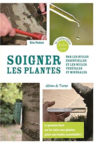 Soigner les plantes : par les huiles essentielles et les huiles végétales et minérales