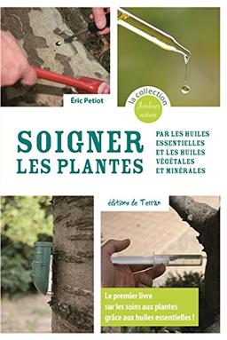 Soigner les plantes : par les huiles essentielles et les huiles végétales et minérales