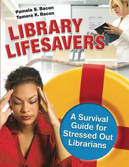 Library Lifesavers: A Survival Guide for Stressed Out Librarians