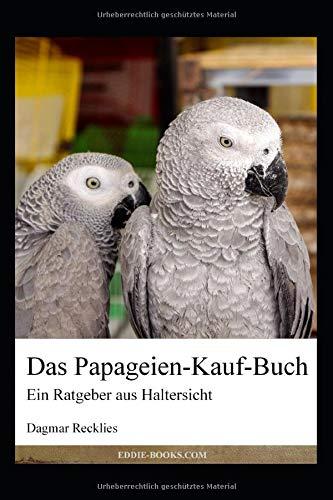 Das Papageien-Kauf-Buch: Ein Ratgeber aus Haltersicht