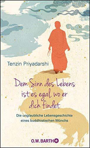 Dem Sinn des Lebens ist es egal, wo er dich findet: Die unglaubliche Lebensgeschichte eines buddhistischen Mönchs