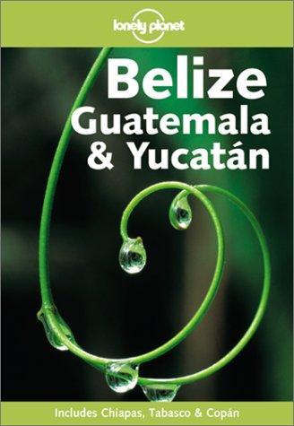 Guatemala, Belize & Yucatan (Lonely Planet Belize, Guatemala & Yucatan)