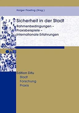 Sicherheit in der Stadt: Rahmenbedingungen - Praxisbeispiele - Internationale Erfahrungen (Edition Difu)