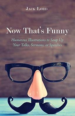 Now That's Funny: Humorous Illustrations to Soup Up Your Talks, Sermons, or Speeches