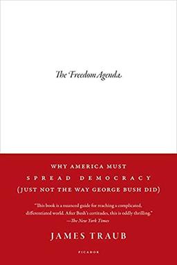 The Freedom Agenda: Why America Must Spread Democracy (Just Not the Way George Bush Did)