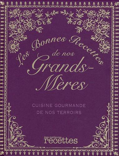 Les bonnes recettes de nos grands-mères : cuisine gourmande de nos terroirs