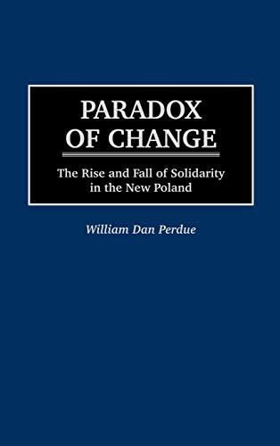 Paradox of Change: The Rise and Fall of Solidarity in the New Poland (Contributions to the Study of World)