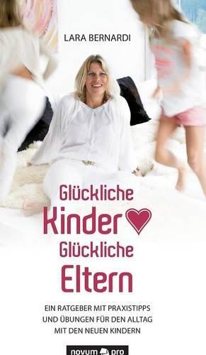 Glückliche Kinder - Glückliche Eltern: Ein Ratgeber mit Praxistipps und Übungen für den Alltag mit den Neuen Kindern