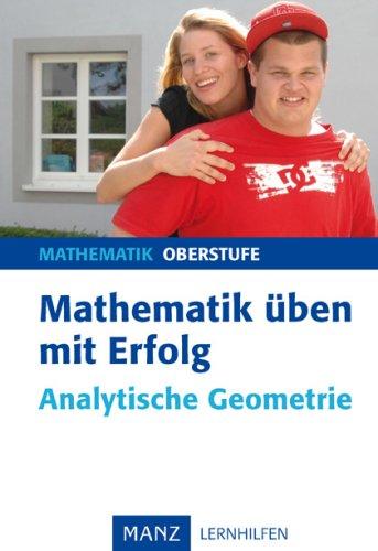 Mathematik üben mit Erfolg. Analytische Geometrie: Mit Lösungen. Mathematik Oberstufe